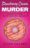 Strawberry Cream Murder: A Donut Hole Cozy Mystery - Book 1