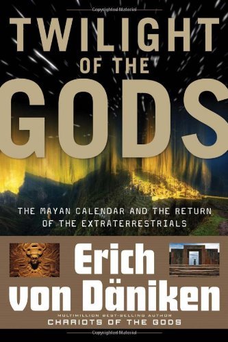Twilight of the Gods: The Mayan Calendar and the Return of the Extraterrestrials Book Image
