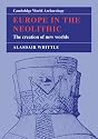 Europe in the Neolithic: The Creation of New Worlds (Cambridge World Archaeology)