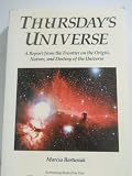 Thursday's Universe: A Report from the Frontier of the Origin, Nature, and Destiny of the Universe (1556151535) by Bartusiak, Marcia