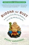 Buddha or Bust: In Search of Truth, Meaning, Happiness, and the Man Who Found Them All