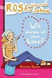 Rosas schlimmste Jahre 06: Wie &uuml;berlebe ich ohne Liebe?