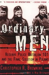 Image of Ordinary Men: Reserve Police Battalion 101 and the Final Solution in Poland