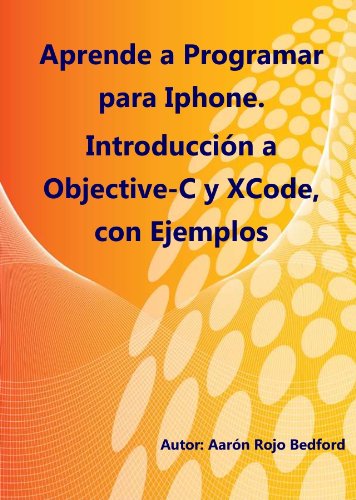 Aprende a Programar iPhone. Introducción a Objective-C y XCode con Ejemplos (Spanish Edition)