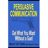 Persuasive Communication: Get What You Want Without a Gun!