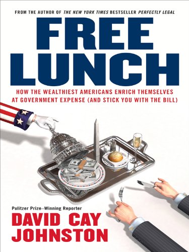 Free Lunch: How the Wealthiest Americans Enrich Themselves at Government Expense (and StickY ou with the Bill)