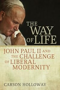 The Way of Life: John Paul II and the Challenge of Liberal Modernity