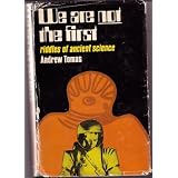We are Not the First: Riddles of Ancient Scienceby Andrew Tomas