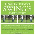 FINALLY: The Golf Swing´s Simple Secret: A revolutionary method 
proved for the weekend golfer to significantly improve distance and 
accuracy from day one (Volume 1)