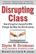 Disrupting Class: How Disruptive Innovation Will Change the Way the World Learns