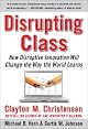 Disrupting Class: How Disruptive Innovation Will Change the Way the World Learns