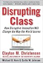 Disrupting Class: How Disruptive Innovation Will Change the Way the World Learns