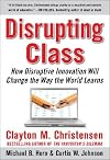 Disrupting Class: How Disruptive Innovation Will Change the Way the World Learns