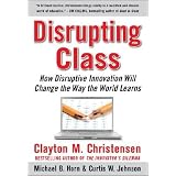 Disrupting Class: How Disruptive Innovation Will Change the Way the World Learns