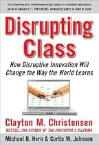 Disrupting Class: How Disruptive Innovation Will Change the Way the World Learns