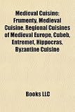 Medieval Cuisine: Frumenty, Medieval Cuisine, Regional Cuisines of Medieval Europe, Cubeb, Entremet, Hippocras, Byzantine Cuisine