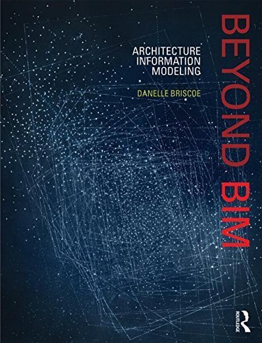 Beyond BIM: Architecture Information Modeling by Danelle Briscoe (2015-10-21)