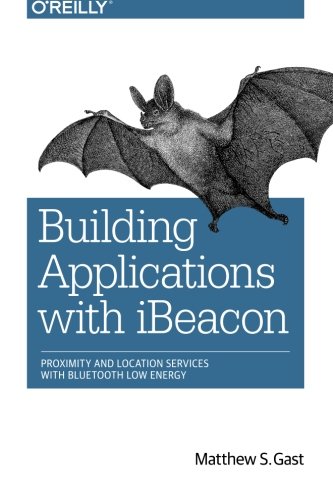 Building Applications with iBeacon: Proximity and Location Services with Bluetooth Low Energy