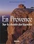 En Provence : Sur le chemin des l�gendes