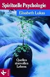 Spirituelle Psychologie. Quellen sinnvollen Lebens.