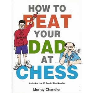 How to Beat Your Dad at Chess