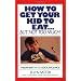 How to Get Your Kid to Eat: But Not Too Much