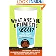 What Are You Optimistic About?: Today's Leading Thinkers on Why Things Are Good and Getting Better by John Brockman