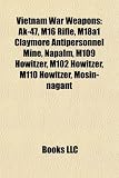 Vietnam War Weapons: AK-47, M16 Rifle, M18a1 Claymore Antipersonnel Mine, Napalm, M109 Howitzer, M102 Howitzer, M110 Howitzer, Mosin-Nagant