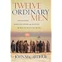 Twelve Ordinary Men: How the Master Shaped His Disciples for Greatness, and What He Wants to Do with You