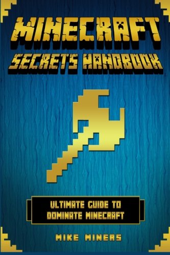 Minecraft: Secrets Handbook - Ultimate Guide to Dominate Minecraft (Minecraft, Minecraft Secret)