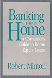 Banking on Your Home: A Consumer's Guide to Home Equity Loans