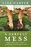 A Perfect Mess: How God's Love Transforms Our Imperfect Lives