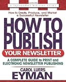 How to Publish Your Newsletter: A Complete Guide to Print and Electronic Newsletter Publishing (Square One Writer's Guides)