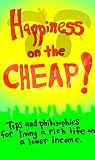 Happiness On The Cheap: Tips and Philosophies for Living a Rich Life on a Lower Income