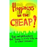 Happiness On The Cheap: Tips and Philosophies for Living a Rich Life on a Lower Income