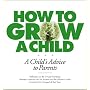 How to Grow a Child: A Child's Advice to Parents by Bernard Percy
