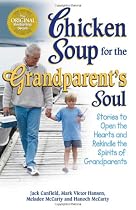 Chicken Soup for the Grandparent's Soul: Stories to Open the Hearts and Rekindle the Spirits of Grandparents