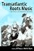 Transatlantic Roots Music: Folk, Blues, and National Identities (American Made Music Series)