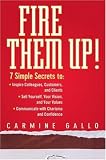 Fire Them Up!: 7 Simple Secrets to Inspire Colleagues, Customers, and Clients; Sell Yourself, Your Vision, and Your Values; Communicate with Charisma and Confidence Reviews