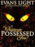 Whatever Possessed You?