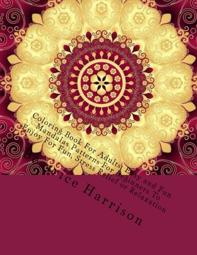Coloring Book For Adults: Easy and Fun Mandalas Patterns For Beginners To Enjoy For Fun, Stress Relief or Relaxation (Adult Coloring Books)