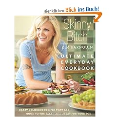 Skinny Bitch: Ultimate Everyday Cookbook: Crazy Delicious Recipes That Are Good to the Earth and Great for Your Bod
