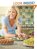 Skinny Bitch: Ultimate Everyday Cookbook: Crazy Delicious Recipes That Are Good to the Earth and Great for Your Bod