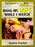 BANG MY WIFE WHILE I WATCH (A Slutty Wife Double Team erotica story - Episode Five) (The Lawyer's Hot Wife)