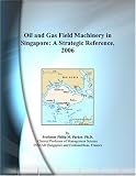 Oil and Gas Field Machinery in Singapore: A Strategic Reference, 2006