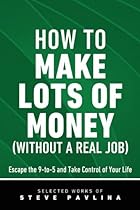 How to Make Lots of Money (Without a Real Job) - Escape the 9-to-5 and Take Control of Your Life How to Make Lots of Money (Without a Real Job) - Escape the 9-to-5 and Take Control of Your Life
