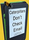 Caterpillars Don`t Check Email: An illustrated picture book for children