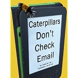 Caterpillars Don't Check Email: An illustrated picture book for children