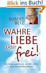 Wahre Liebe l�sst frei!: Wie Frau und...