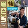 Upcycling: Create Beautiful Things with the Stuff You Already Have